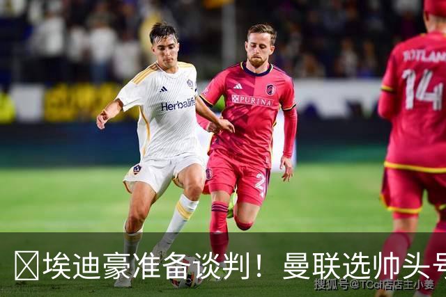 ​埃迪豪准备谈判！曼联选帅头号目标浮现