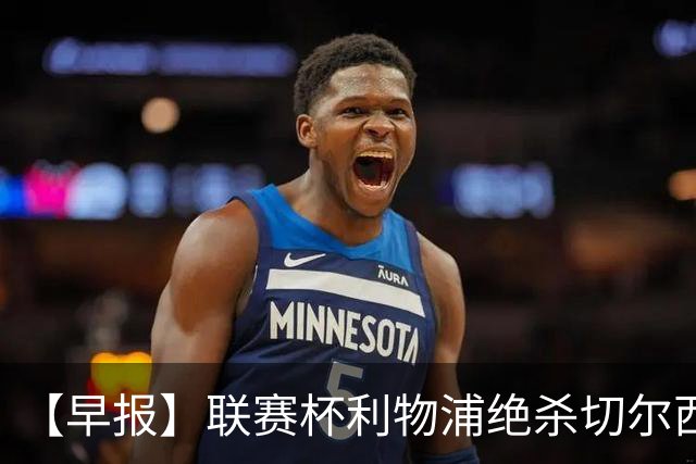 【早报】联赛杯利物浦绝杀切尔西！米兰吞联赛首败！