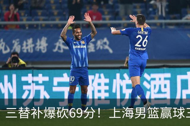 三替补爆砍69分！上海男篮赢球三大惊喜，打爆徐杰，宏远掉队