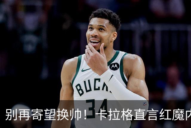别再寄望换帅！卡拉格直言红魔内部早已失控，卡里克留任只是煎熬
