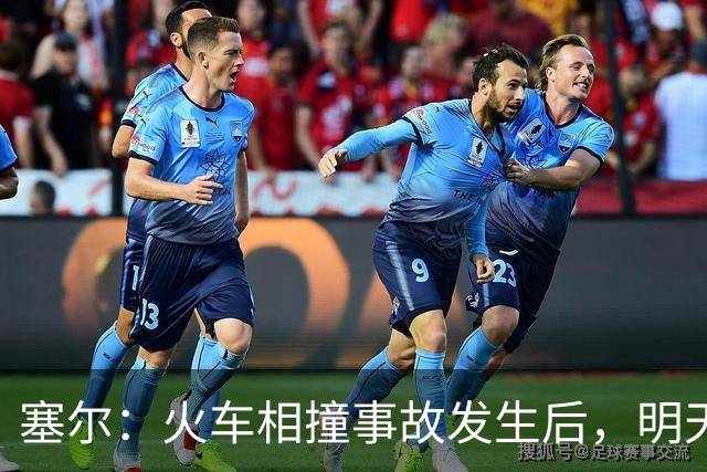 塞尔：火车相撞事故发生后，明天凌晨24场国王杯比赛全部改期