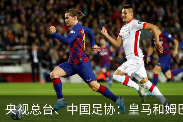 央视总台、中国足协：皇马和姆巴佩，公开道歉！