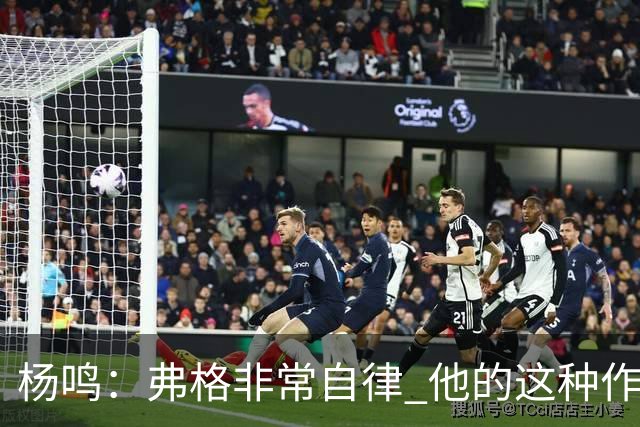 杨鸣：弗格非常自律 他的这种作息和习惯都是优秀球员的标杆