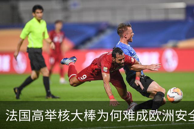 法国高举核大棒为何难成欧洲安全守护者？