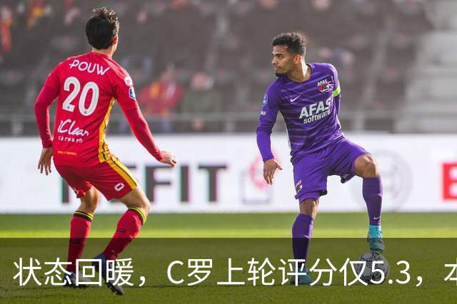 状态回暖，C罗上轮评分仅5.3，本轮8.1领跑全场