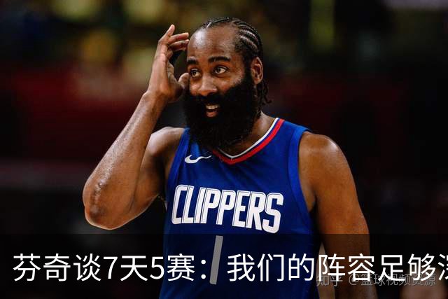 芬奇谈7天5赛：我们的阵容足够深厚 很多球员都能提供帮助